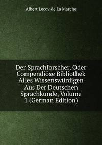 Der Sprachforscher, Oder Compendiose Bibliothek Alles Wissenswurdigen Aus Der Deutschen Sprachkunde, Volume 1 (German Edition)