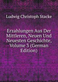 Erzahlungen Aus Der Mittleren, Neuen Und Neuesten Geschichte, Volume 3 (German Edition)