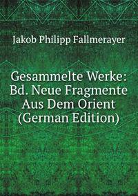 Gesammelte Werke: Bd. Neue Fragmente Aus Dem Orient (German Edition)