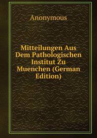 Mitteilungen Aus Dem Pathologischen Institut Zu Muenchen (German Edition)
