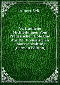 Vertrauliche Mittheilungen Vom Preussischen Hofe Und Aus Der Preussischen Staatsverwaltung (German Edition)