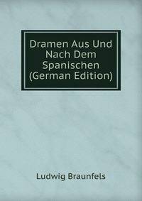 Dramen Aus Und Nach Dem Spanischen (German Edition)