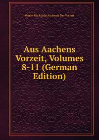 Aus Aachens Vorzeit, Volumes 8-11 (German Edition)