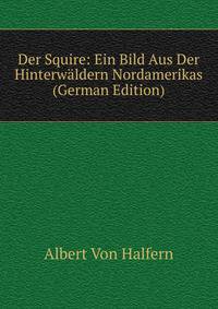 Der Squire: Ein Bild Aus Der Hinterwaldern Nordamerikas (German Edition)