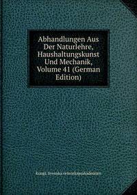 Abhandlungen Aus Der Naturlehre, Haushaltungskunst Und Mechanik, Volume 41 (German Edition)