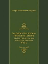Geschichte Der Schonen Redekunste Persiens: Mit Einer Bluthenlese Aus Zweihundert Persischen Dichtern (German Edition)