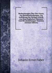 Beobachtungen Uber Den Orient, Aus Reisebeschreibungen, Zur Aufklarung Der Heiligen Schrift, Aus Dem Englischen Ubersetzt Und Mit Anmerkungen Versehen (German Edition)
