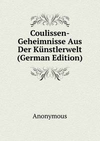 Coulissen-Geheimnisse Aus Der Kunstlerwelt (German Edition)