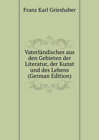 Vaterlandisches aus den Gebieten der Literatur, der Kunst und des Lebens (German Edition)