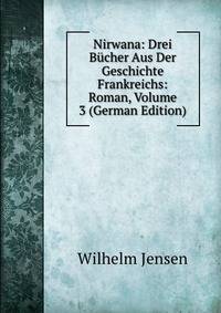 Nirwana: Drei Bucher Aus Der Geschichte Frankreichs: Roman, Volume 3 (German Edition)