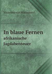 In blaue Fernen; afrikanische Jagdabenteuer. Mit eigenen Aufnahmen der Verfasserin. Ubertragen aus dem Englischen von Rolf Bally (German Edition)