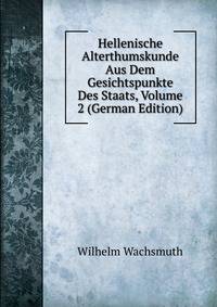 Hellenische Alterthumskunde Aus Dem Gesichtspunkte Des Staats, Volume 2 (German Edition)