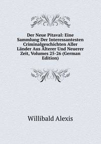 Der Neue Pitaval: Eine Sammlung Der Interessantesten Criminalgeschichten Aller Lander Aus Alterer Und Neuerer Zeit, Volumes 25-26 (German Edition)