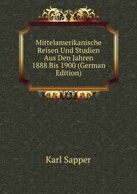 Mittelamerikanische Reisen Und Studien Aus Den Jahren 1888 Bis 1900 (German Edition)