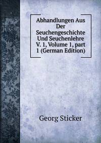 Abhandlungen Aus Der Seuchengeschichte Und Seuchenlehre V. 1, Volume 1, part 1 (German Edition)
