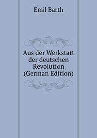 Aus der Werkstatt der deutschen Revolution (German Edition)