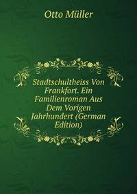Stadtschultheiss Von Frankfort. Ein Familienroman Aus Dem Vorigen Jahrhundert (German Edition)