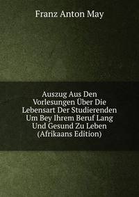 Auszug Aus Den Vorlesungen Uber Die Lebensart Der Studierenden Um Bey Ihrem Beruf Lang Und Gesund Zu Leben (Afrikaans Edition)