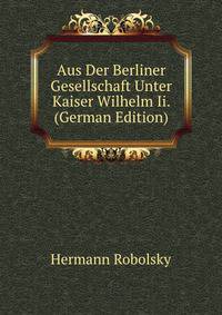 Aus Der Berliner Gesellschaft Unter Kaiser Wilhelm Ii. (German Edition)