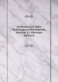 Arbeiten Aus Dem Reichsgesundheitsamte, Volume 51 (German Edition)
