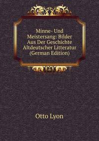 Minne- Und Meistersang: Bilder Aus Der Geschichte Altdeutscher Litteratur (German Edition)