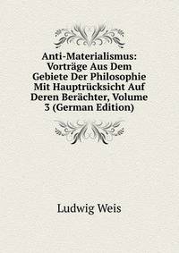 Anti-Materialismus: Vortrage Aus Dem Gebiete Der Philosophie Mit Hauptrucksicht Auf Deren Berachter, Volume 3 (German Edition)