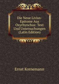 Die Neue Livius-Epitome Aus Oxyrhynchus: Text Und Untersuchungen (Latin Edition)