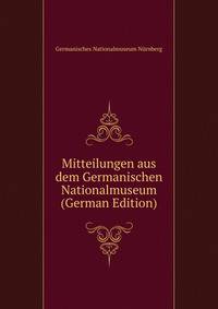 Mitteilungen aus dem Germanischen Nationalmuseum (German Edition)