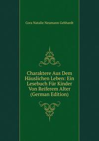 Charaktere Aus Dem Hauslichen Leben: Ein Lesebuch Fur Kinder Von Reiferem Alter (German Edition)