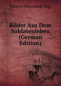 Bilder Aus Dem Soldatenleben (German Edition)