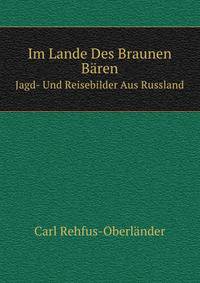 Im Lande Des Braunen Bren. Jagd- Und Reisebilder Aus Russland