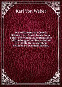 Das Oekumenische Concil: Stimmen Aus Maria Laach. Neue Folge. Unter Benutzung Romischer Mittheilungen Und Der Arbeiten Der Civilta Herausgegeben, Volumes 1-5 (German Edition)