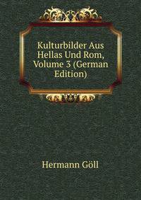 Kulturbilder Aus Hellas Und Rom, Volume 3 (German Edition)