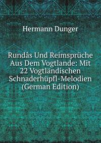 Rundas Und Reimspruche Aus Dem Vogtlande: Mit 22 Vogtlandischen Schnaderhupfl-Melodien (German Edition)