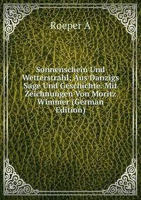 Sonnenschein Und Wetterstrahl; Aus Danzigs Sage Und Geschichte. Mit Zeichnungen Von Moritz Wimmer (German Edition)