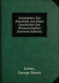 Aristoteles: Ein Abschnitt Aus Einer Geschichte Der Wissenschaften (German Edition)