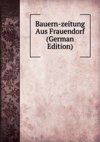 Bauern-zeitung Aus Frauendorf (German Edition)