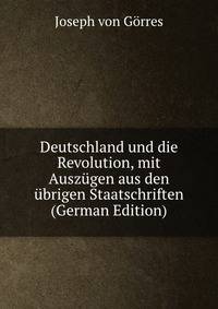 Deutschland und die Revolution, mit Auszugen aus den ubrigen Staatschriften (German Edition)