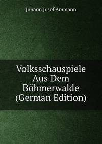 Volksschauspiele Aus Dem Bohmerwalde (German Edition)