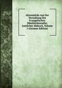 Aktenstucke Aus Der Verwaltung Des Evangelischen Oberkirchenraths: Amtlicher Abdruck, Volume 1 (German Edition)