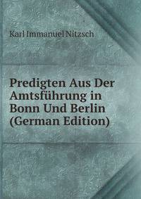 Predigten Aus Der Amtsfuhrung in Bonn Und Berlin (German Edition)