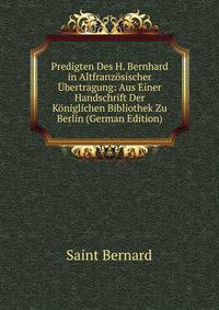 Predigten Des H. Bernhard in Altfranzosischer Ubertragung: Aus Einer Handschrift Der Koniglichen Bibliothek Zu Berlin (German Edition)