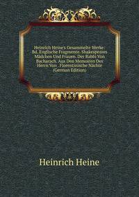 Heinrich Heine's Gesammelte Werke: Bd. Englische Fragmente. Shakespeares M?dchen Und Frauen. Der Rabbi Von Bacharach. Aus Den Memoiren Des Herrn Von . Florentinische N?chte (German Edition)