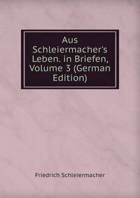 Aus Schleiermacher's Leben. in Briefen, Volume 3 (German Edition)