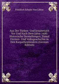 Aus Der Turken- Und Jesuitenzeit Vor Und Nach Dem Jahre 1600: Historische Darstellungen, Zumal Fursten- Und Volksgeschichte in Den Karpathenlandern (German Edition)