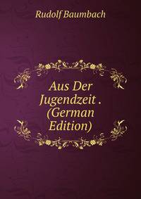 Aus Der Jugendzeit . (German Edition)