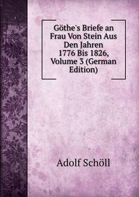 G?the's Briefe an Frau Von Stein Aus Den Jahren 1776 Bis 1826, Volume 3 (German Edition)