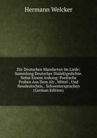Die Deutschen Mundarten Im Liede: Sammlung Deutscher Dialektgedichte. Nebst Einem Anhang: Poetische Proben Aus Dem Alt-, Mittel-, Und Neudeutschen, . Schwestersprachen (German Edition)