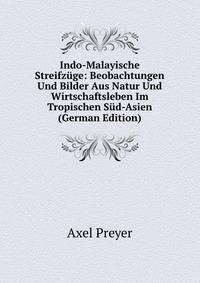 Indo-Malayische Streifzuge: Beobachtungen Und Bilder Aus Natur Und Wirtschaftsleben Im Tropischen Sud-Asien (German Edition)