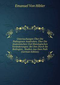 Untersuchungen Uber Die Pathogenen Anaeroben, Uber Die Anatomischen Und Histologischen Veranderungen: Bei Den Durch Sie Bedingten . Studien Aus Dem Path (German Edition)